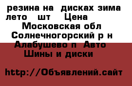 резина на  дисках зима лето 8 шт. › Цена ­ 15 000 - Московская обл., Солнечногорский р-н, Алабушево п. Авто » Шины и диски   